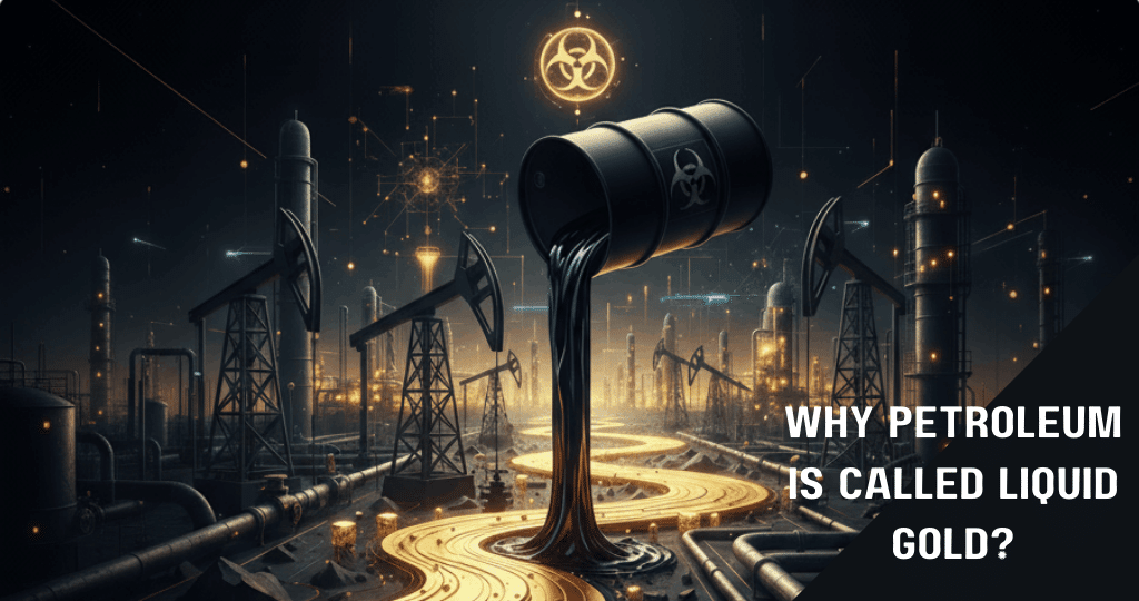 Why Petroleum is Called Liquid Gold
